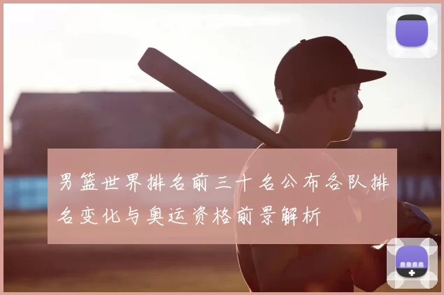 男篮世界排名前三十名公布各队排名变化与奥运资格前景解析