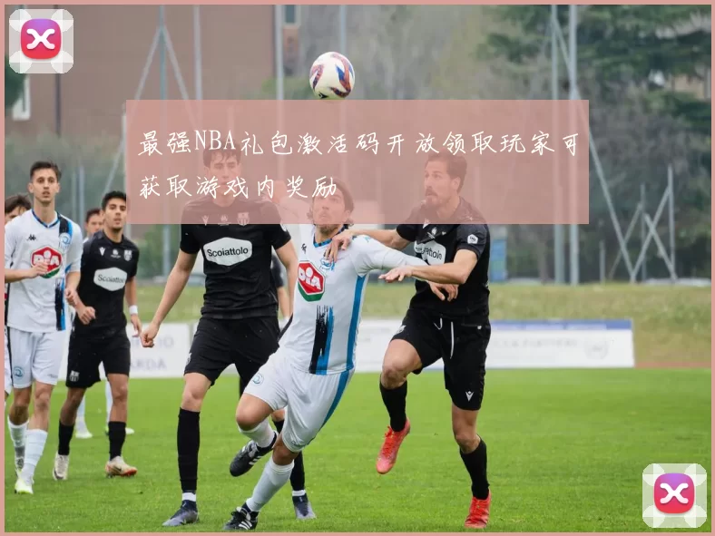 最强NBA礼包激活码开放领取玩家可获取游戏内奖励