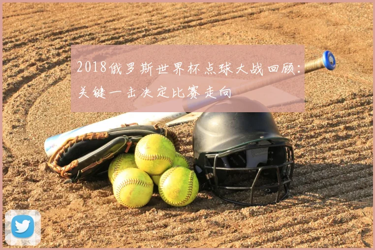 2018俄罗斯世界杯点球大战回顾:关键一击决定比赛走向